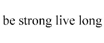 BE STRONG LIVE LONG