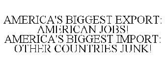 AMERICA'S BIGGEST EXPORT: AMERICAN JOBS! AMERICA'S BIGGEST IMPORT: OTHER COUNTRIES JUNK!