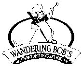 WANDERING BOB'S ADVENTURES IN GREAT FOOD