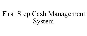 FIRST STEP CASH MANAGEMENT SYSTEM