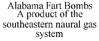 ALABAMA FART BOMBS A PRODUCT OF THE SOUTHEASTERN NAURAL GAS SYSTEM