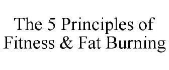 THE 5 PRINCIPLES OF FITNESS & FAT BURNING
