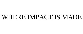 WHERE IMPACT IS MADE
