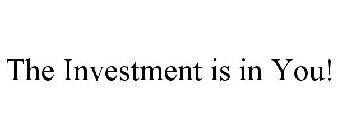 THE INVESTMENT IS IN YOU!