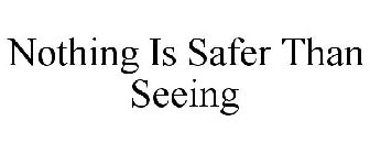 NOTHING IS SAFER THAN SEEING