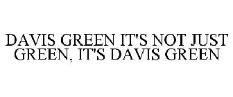 DAVIS GREEN IT'S NOT JUST GREEN, IT'S DAVIS GREEN