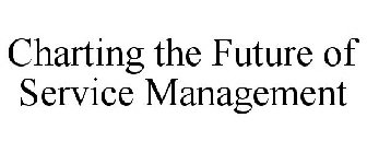 CHARTING THE FUTURE OF SERVICE MANAGEMENT