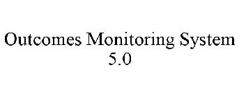 OUTCOMES MONITORING SYSTEM 5.0
