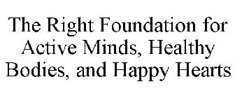 THE RIGHT FOUNDATION FOR ACTIVE MINDS, HEALTHY BODIES, AND HAPPY HEARTS