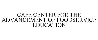 CAFE CENTER FOR THE ADVANCEMENT OF FOODSERVICE EDUCATION