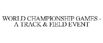 WORLD CHAMPIONSHIP GAMES - A TRACK & FIELD EVENT