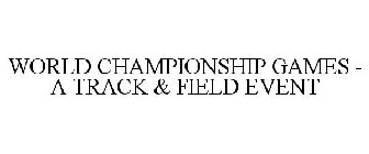 WORLD CHAMPIONSHIP GAMES - A TRACK & FIELD EVENT