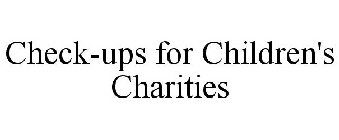 CHECK-UPS FOR CHILDREN'S CHARITIES