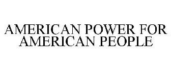 AMERICAN POWER FOR AMERICAN PEOPLE