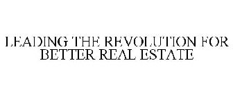 LEADING THE REVOLUTION FOR BETTER REAL ESTATE