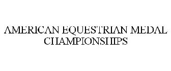 AMERICAN EQUESTRIAN MEDAL CHAMPIONSHIPS