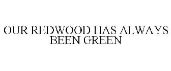 OUR REDWOOD HAS ALWAYS BEEN GREEN