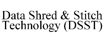 DATA SHRED & STITCH TECHNOLOGY (DSST)