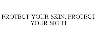 PROTECT YOUR SKIN, PROTECT YOUR SIGHT