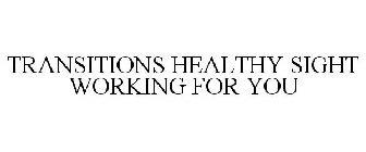 TRANSITIONS HEALTHY SIGHT WORKING FOR YOU