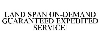 LAND SPAN ON-DEMAND GUARANTEED EXPEDITED SERVICE!
