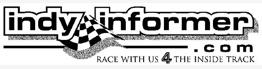INDY INFORMER .COM RACE WITH US 4 THE INSIDE TRACK