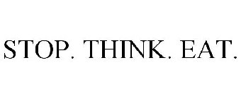 STOP. THINK. EAT.