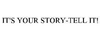 IT'S YOUR STORY-TELL IT!