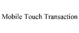 MOBILE TOUCH TRANSACTION