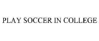 PLAY SOCCER IN COLLEGE