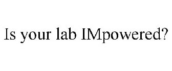 IS YOUR LAB IMPOWERED?