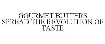 GOURMET BUTTERS SPREAD THE REVOLUTION OF TASTE