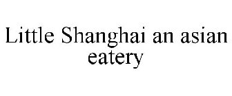 LITTLE SHANGHAI AN ASIAN EATERY