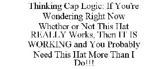 THINKING CAP LOGIC: IF YOU'RE WONDERING RIGHT NOW WHETHER OR NOT THIS HAT REALLY WORKS, THEN IT IS WORKING AND YOU PROBABLY NEED THIS HAT MORE THAN I DO!!!