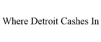 WHERE DETROIT CASHES IN