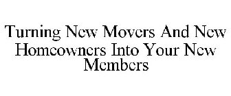 TURNING NEW MOVERS AND NEW HOMEOWNERS INTO YOUR NEW MEMBERS