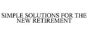 SIMPLE SOLUTIONS FOR THE NEW RETIREMENT