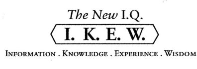 THE NEW I.Q. I.K.E.W. INFORMATION. KNOWLEDGE. EXPERIENCE. WISDOM