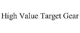 HIGH VALUE TARGET GEAR