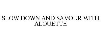 SLOW DOWN AND SAVOUR WITH ALOUETTE