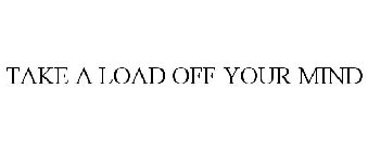 TAKE A LOAD OFF YOUR MIND
