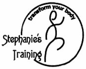 TRANSFORM YOUR BODY STEPHANIE'S TRAINING