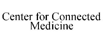 CENTER FOR CONNECTED MEDICINE