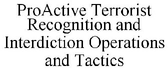 PROACTIVE TERRORIST RECOGNITION AND INTERDICTION OPERATIONS AND TACTICS