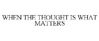 WHEN THE THOUGHT IS WHAT MATTERS