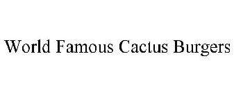 WORLD FAMOUS CACTUS BURGERS