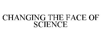 CHANGING THE FACE OF SCIENCE