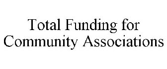 TOTAL FUNDING FOR COMMUNITY ASSOCIATIONS