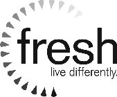 FRESH LIVE DIFFERENTLY.