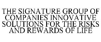 THE SIGNATURE GROUP OF COMPANIES INNOVATIVE SOLUTIONS FOR THE RISKS AND REWARDS OF LIFE